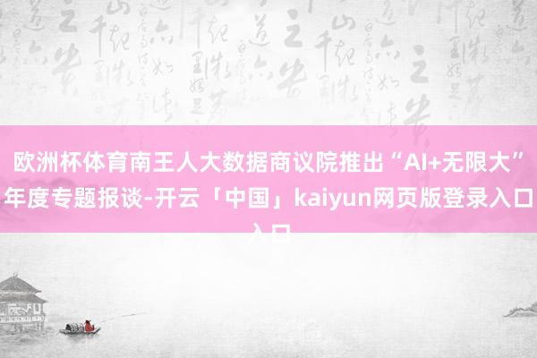 欧洲杯体育南王人大数据商议院推出“AI+无限大”年度专题报谈-开云「中国」kaiyun网页版登录入口